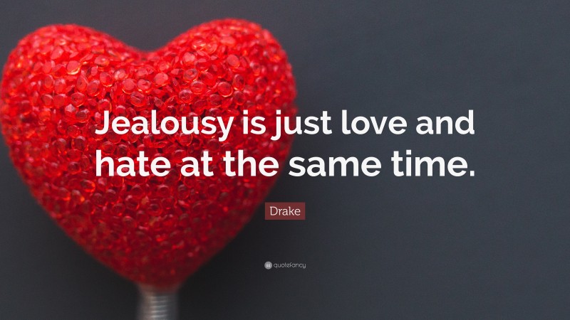 Drake Quote: “Jealousy is just love and hate at the same time.”