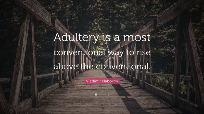 Vladimir Nabokov Quote: “Adultery is a most conventional way to rise above the conventional.”
