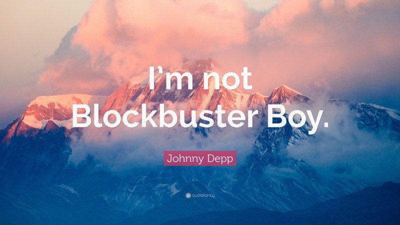 Johnny Depp Quote: “I’m not Blockbuster Boy.”