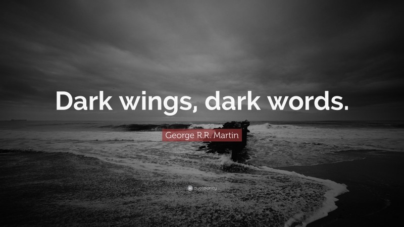 George R.R. Martin Quote: “Dark wings, dark words.”