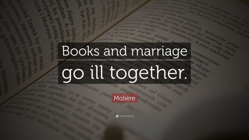 Molière Quote: “Books and marriage go ill together.”