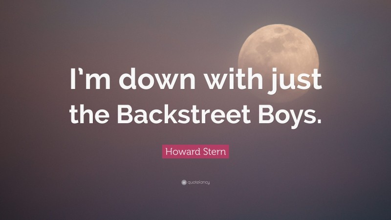 Howard Stern Quote: “I’m down with just the Backstreet Boys.”