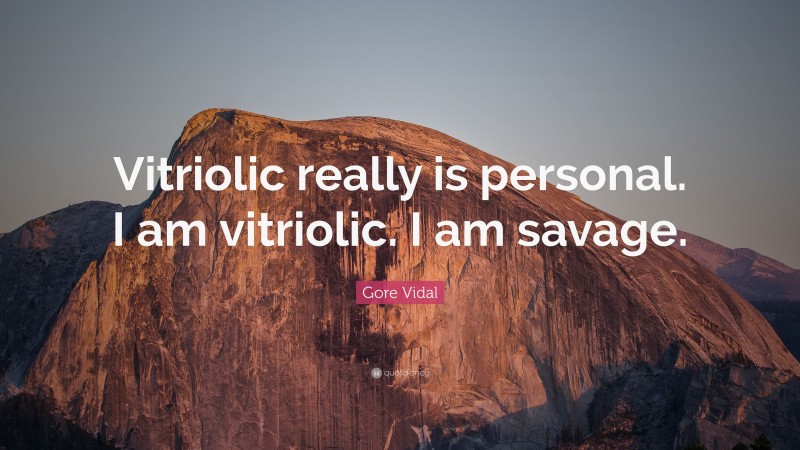 Gore Vidal Quote: “Vitriolic really is personal. I am vitriolic. I am savage.”