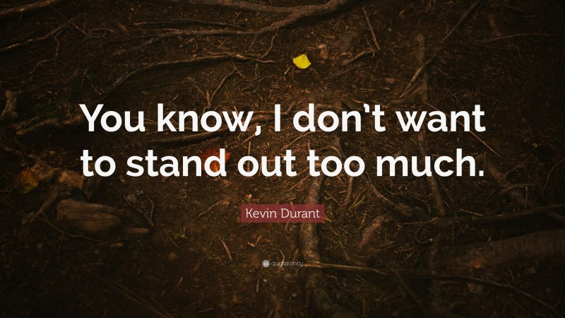Kevin Durant Quote: “You know, I don’t want to stand out too much.”