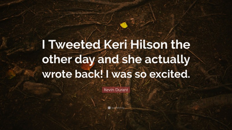 Kevin Durant Quote: “I Tweeted Keri Hilson the other day and she actually wrote back! I was so excited.”