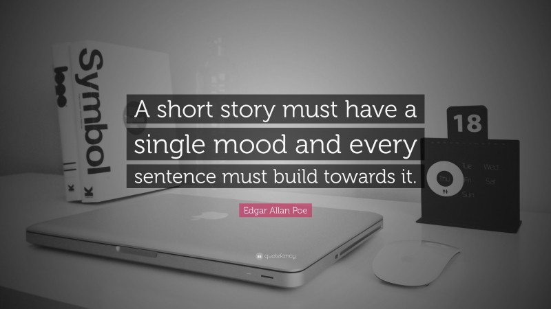 Edgar Allan Poe Quote: “A short story must have a single mood and every sentence must build towards it.”