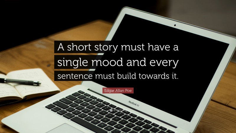 Edgar Allan Poe Quote: “A short story must have a single mood and every sentence must build towards it.”