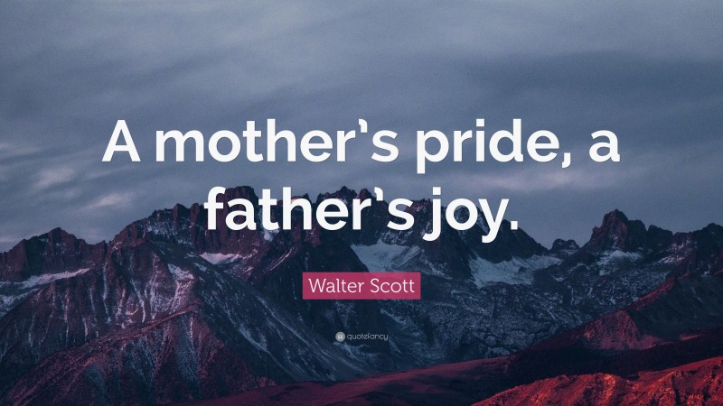 Walter Scott Quote: “A mother’s pride, a father’s joy.”