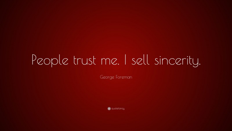 George Foreman Quote: “People trust me. I sell sincerity.”