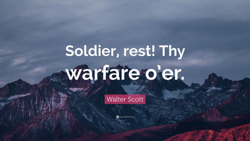 Walter Scott Quote: “Soldier, rest! Thy warfare o’er.”