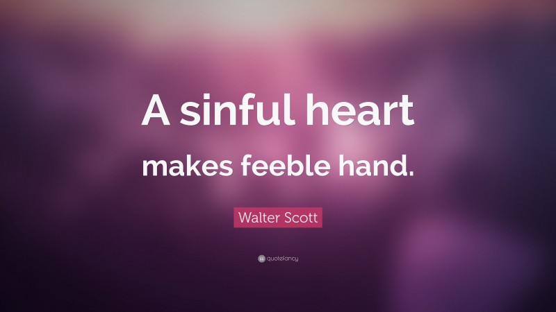 Walter Scott Quote: “A sinful heart makes feeble hand.”