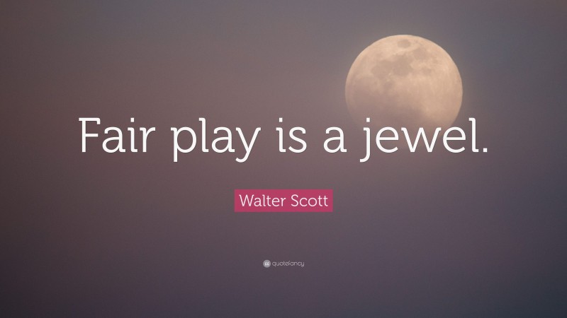 Walter Scott Quote: “Fair play is a jewel.”