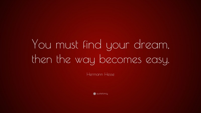 Hermann Hesse Quote: “You must find your dream, then the way becomes easy.”