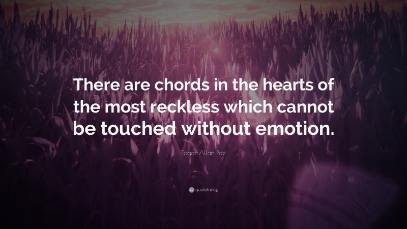 Edgar Allan Poe Quote: “There are chords in the hearts of the most reckless which cannot be touched without emotion.”
