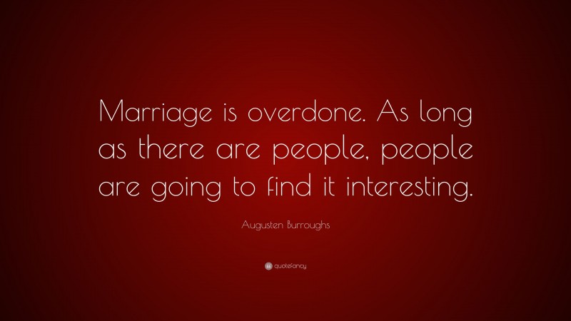 Augusten Burroughs Quote: “Marriage is overdone. As long as there are people, people are going to find it interesting.”