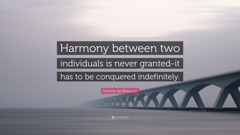 Simone de Beauvoir Quote: “Harmony between two individuals is never granted-it has to be conquered indefinitely.”