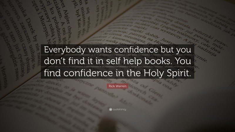 Rick Warren Quote: “Everybody wants confidence but you don’t find it in self help books. You find confidence in the Holy Spirit.”