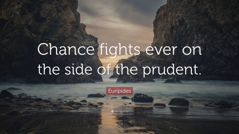 Euripides Quote: “Chance fights ever on the side of the prudent.”