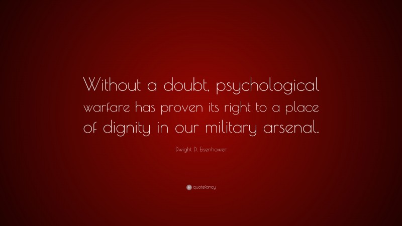 Dwight D. Eisenhower Quote: “Without a doubt, psychological warfare has proven its right to a place of dignity in our military arsenal.”