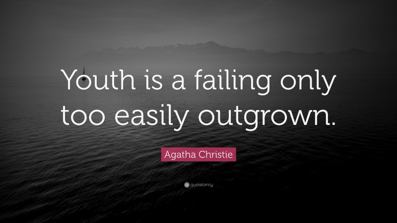 Agatha Christie Quote: “Youth is a failing only too easily outgrown.”