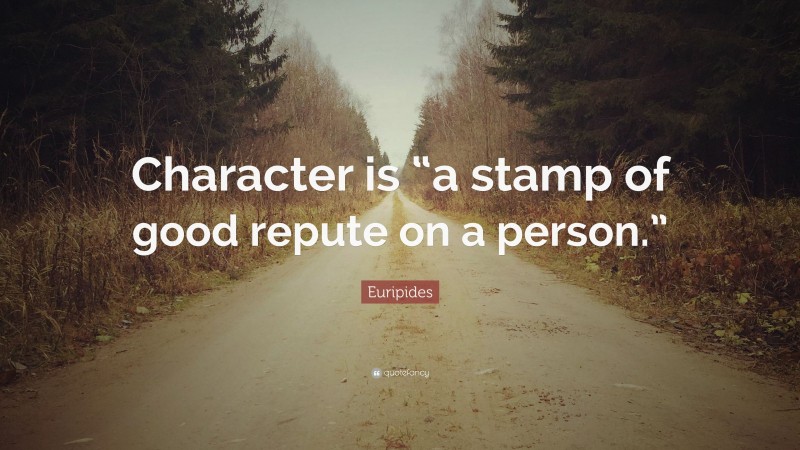 Euripides Quote: “Character is “a stamp of good repute on a person.””