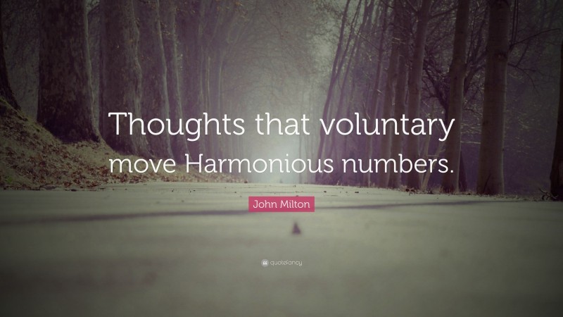 John Milton Quote: “Thoughts that voluntary move Harmonious numbers.”