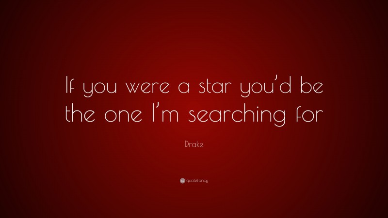 Drake Quote: “If you were a star you’d be the one I’m searching for”