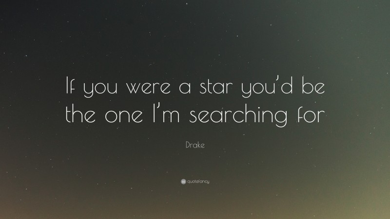 Drake Quote: “If you were a star you’d be the one I’m searching for”