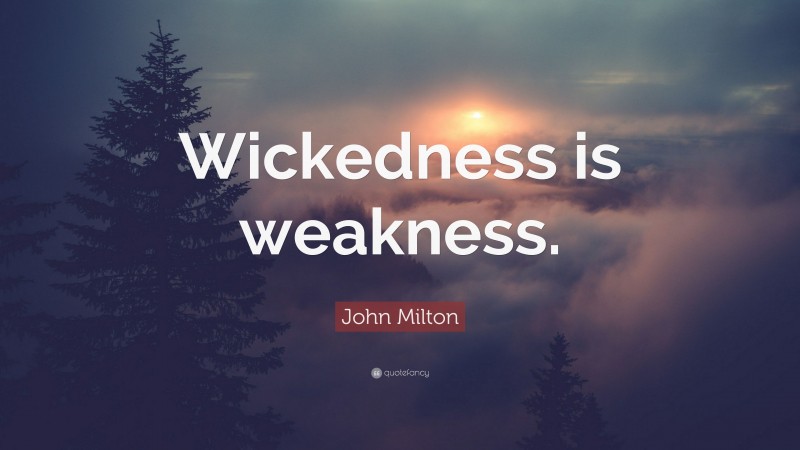 John Milton Quote: “Wickedness is weakness.”