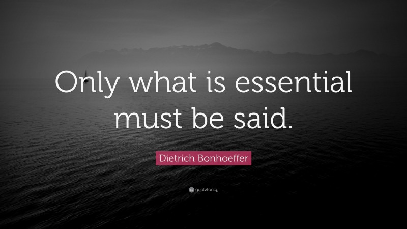 Dietrich Bonhoeffer Quote: “Only what is essential must be said.”