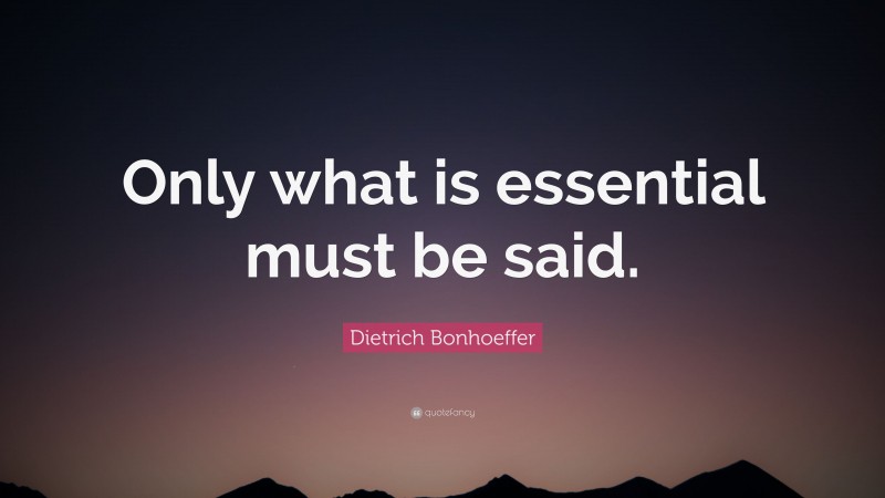 Dietrich Bonhoeffer Quote: “Only what is essential must be said.”