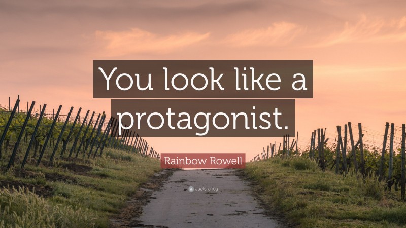 Rainbow Rowell Quote: “You look like a protagonist.”