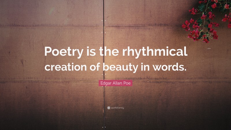 Edgar Allan Poe Quote: “Poetry is the rhythmical creation of beauty in words.”