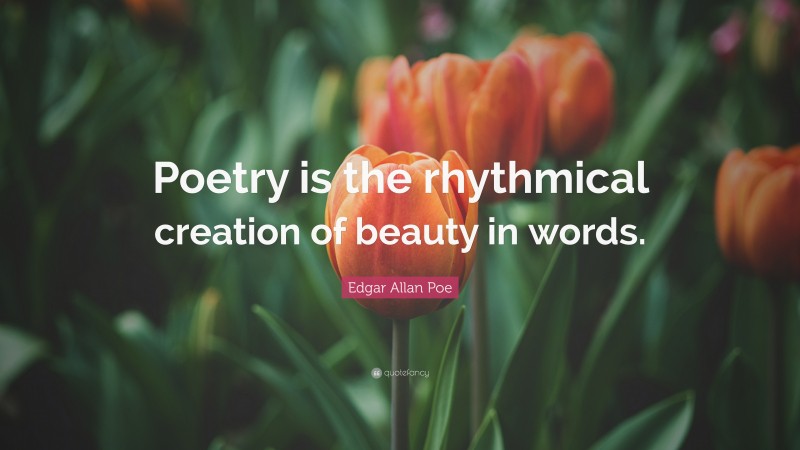 Edgar Allan Poe Quote: “Poetry is the rhythmical creation of beauty in words.”