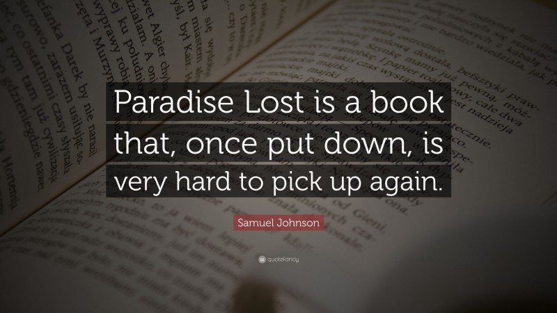 Samuel Johnson Quote: “Paradise Lost is a book that, once put down, is very hard to pick up again.”