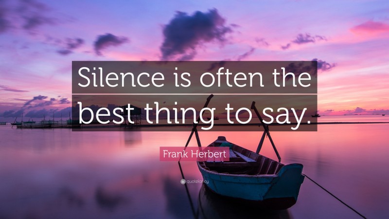 Frank Herbert Quote: “Silence is often the best thing to say.”