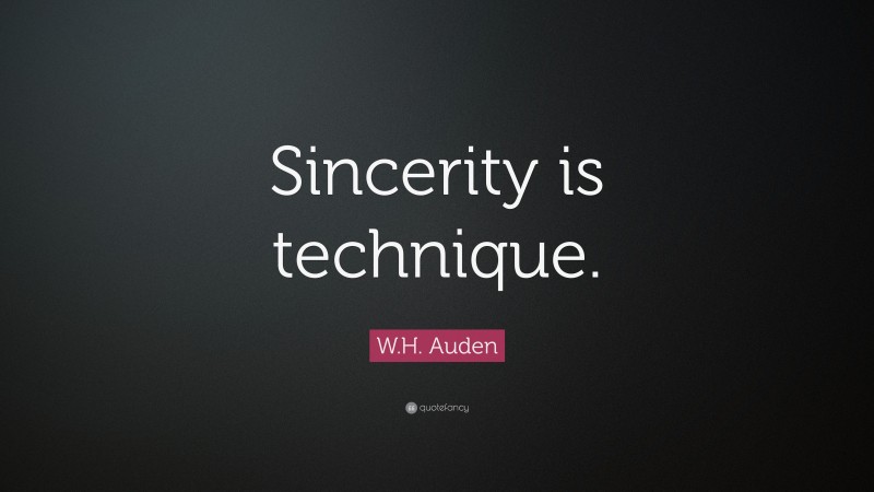 W.H. Auden Quote: “Sincerity is technique.”