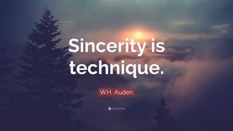 W.H. Auden Quote: “Sincerity is technique.”