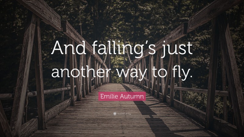 Emilie Autumn Quote: “And falling’s just another way to fly.”