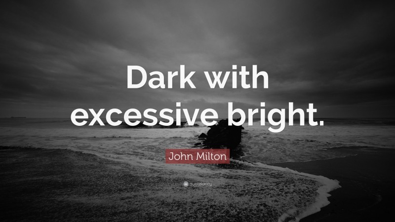 John Milton Quote: “Dark with excessive bright.”