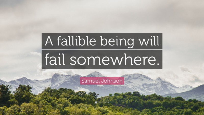 Samuel Johnson Quote: “A fallible being will fail somewhere.”