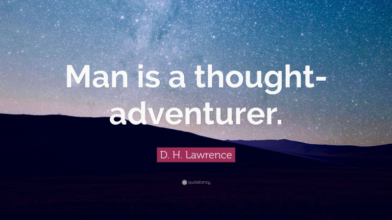 D. H. Lawrence Quote: “Man is a thought-adventurer.”
