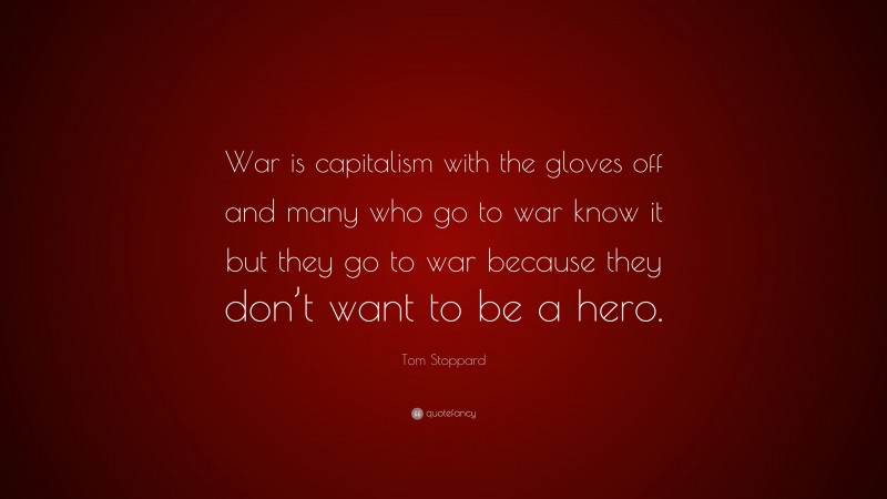 Tom Stoppard Quote: “war Is Capitalism With The Gloves Off And Many Who 