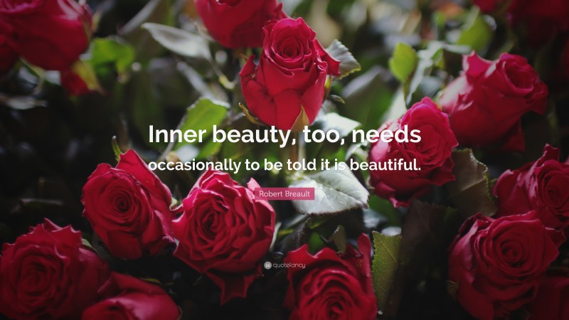 Robert Breault Quote: “Inner beauty, too, needs occasionally to be told it is beautiful.”