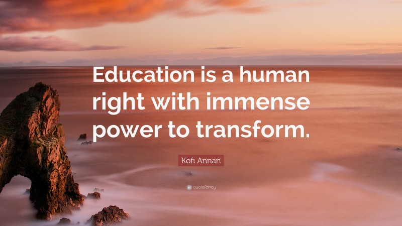 Kofi Annan Quote: “Education is a human right with immense power to ...