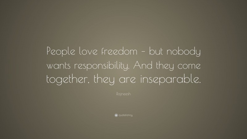 Rajneesh Quote: “People love freedom – but nobody wants responsibility. And they come together, they are inseparable.”