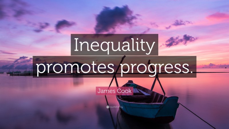 James Cook Quote: “Inequality promotes progress.”