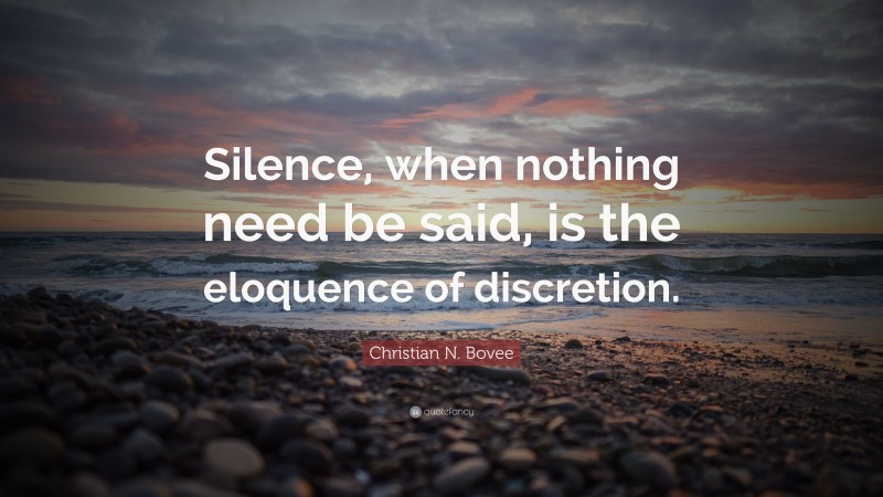 Christian N. Bovee Quote: “Silence, when nothing need be said, is the eloquence of discretion.”
