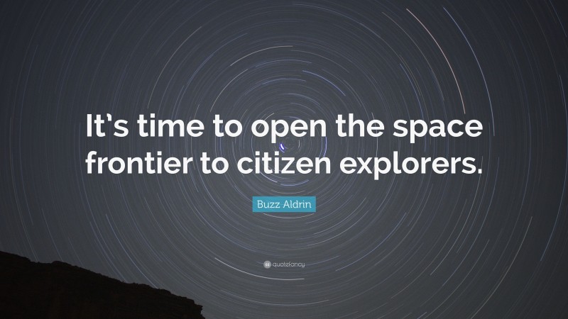 Buzz Aldrin Quote: “It’s time to open the space frontier to citizen explorers.”