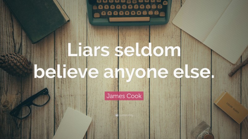 James Cook Quote: “Liars seldom believe anyone else.”